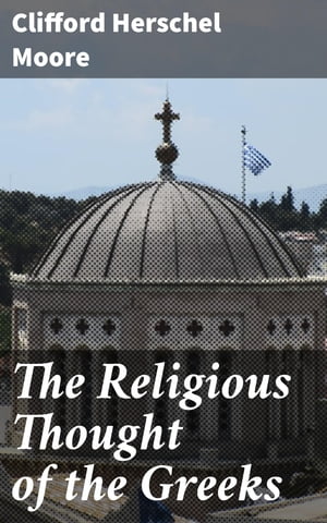 The Religious Thought of the Greeks【電子書籍】 Clifford Herschel Moore