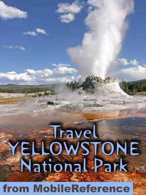 Travel Yellowstone National Park: Travel Guide And Maps (Mobi Travel)【電子書籍】[ MobileReference ]