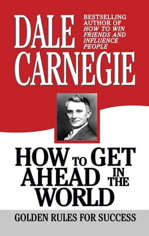 How to Get Ahead in the World Golden Rules for Success【電子書籍】[ Dale Carnegie ]