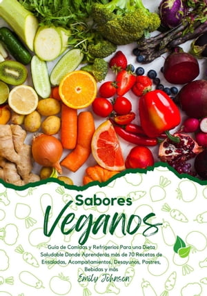 Sabores Veganos: Guía de Comidas y Refrigerios Para una Dieta Saludable Donde Aprenderás más de 70 Recetas de Ensaladas, Acompañamientos, Desayunos, Postres, Bebidas y más