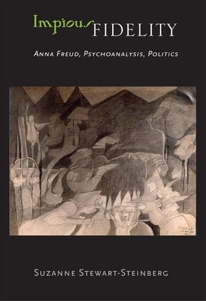 Impious FidelityAnna Freud, Psychoanalysis, Politics【電子書籍】[ Suzanne Stewart-Steinberg ]