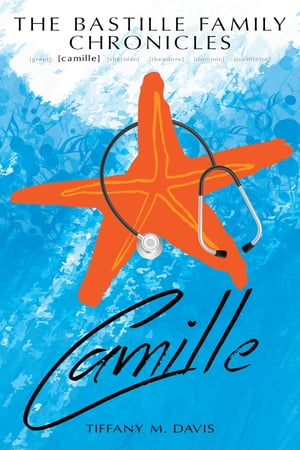 The Bastille Family Chronicles: Camille A Bastille Family Chronicles novel【電子書籍】[ Tiffany M. Davis ]