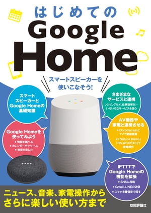 はじめてのGoogle Home　スマートスピーカーを 使いこなそう！［ニュース、音楽、家電操作からさらに楽しい使い方まで］【電子書籍】[ ケイズプロダクション ]