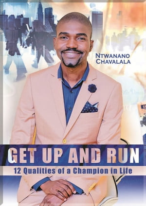 GET UP AND RUN 12 QUALITIES OF A CHAMPION IN LIFE【電子書籍】[ NTWANANO CHAVALALA ]