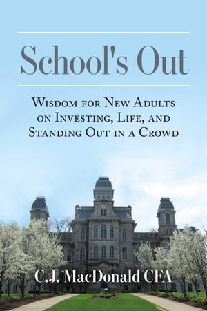 School's Out Wisdom for New Adults on Investing,Life, and Standing Out in a Crowd【電子書籍】[ C.J. MacDonald CFA ]