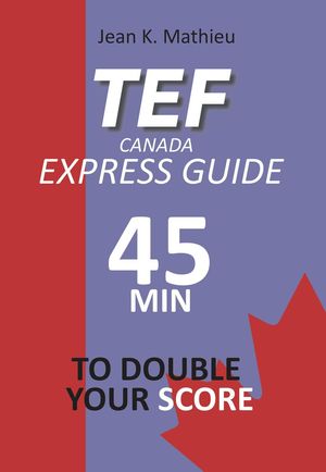 TEF CANADA Express Guide: 45 min to double your score【電子書籍】[ Jean K. MATHIEU ]