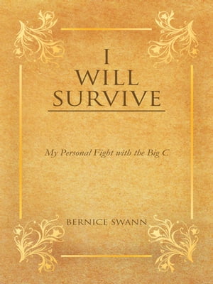 I Will Survive My Personal Fight with the Big C【電子書籍】[ Bernice Swann ]
