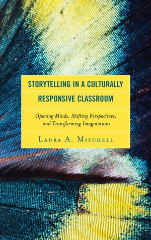 Storytelling in a Culturally Responsive Classroom Opening Minds, Shifting Perspectives, and Transforming ImaginationsŻҽҡ[ Laura A. Mitchell ]