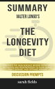 Summary: Valter Longo 039 s The Longevity Diet Discover the New Science Behind Stem Cell Activation and Regeneration to Slow Aging, Fight Disease, and Optimize Weight (Discussion Prompts)【電子書籍】 Sarah Fields