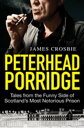 Peterhead Porridge Tales From the Funny Side of Scotland 039 s Most Notorious Prison【電子書籍】 James Crosbie