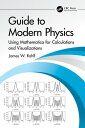Guide to Modern Physics Using Mathematica for Calculations and Visualizations【電子書籍】 James W. Rohlf