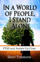In a World of People, I Stand Alone: PTSD and Autism Up Close【電子書籍】[ Sheri Timmo...