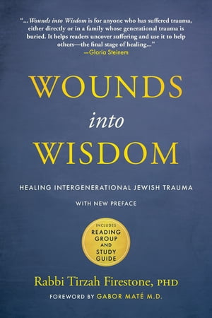 Wounds into Wisdom Healing Intergenerational Jewish Trauma: New Preface from the Author, New Foreword by Gabor Mate (pending), Reading Group Guide【電子書籍】 Tirzah Firestone