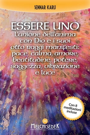 Essere Uno L’unione dell’anima con Dio e i suoi otto raggi manifesti: pace, calma, amore, beatitudine, potere, saggezza, vibrazione e luce