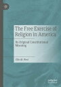 The Free Exercise of Religion in America Its Original Constitutional Meaning【電子書籍】 Ellis M. West