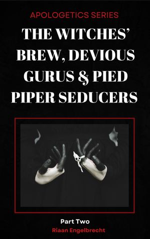 The Witches’ Brew, Devious Gurus Pied Piper Seducers Part 2 Perilous Times, 10【電子書籍】 Riaan Engelbrecht