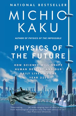 Physics of the Future How Science Will Shape Human Destiny and Our Daily Lives by the Year 2100【電子書籍】 Michio Kaku