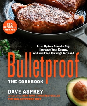 Bulletproof: The Cookbook Lose Up to a Pound a Day, Increase Your Energy, and End Food Cravings for Good