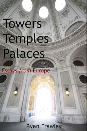 Towers Temples Palaces: Essays from Europe