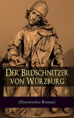 Der Bildschnitzer von W rzburg (Historischer Roman) Die Zeit des Bauernkriegs - Der Aufstand der W rzburger B rger (Die Geschichte des fr nkischen Holzschnitzers Tilman Riemenschneider)【電子書籍】 August Sperl