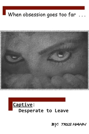 Captive: Desperate to Leave【電子書籍】[ Tris Hahn ]