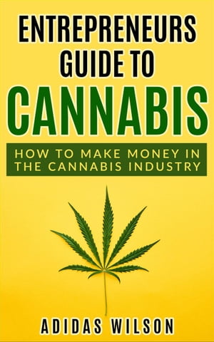 Entrepreneurs Guide To Cannabis - How To Make Mo