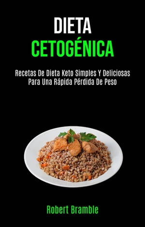 Dieta Cetog?nica: Recetas De Dieta Keto Simples Y Deliciosas Para Una R?pida P?rdida De Peso【電子書籍】[ Robert Bramble ]