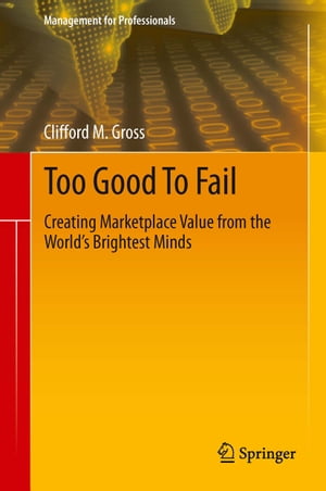 Too Good To Fail Creating Marketplace Value from the World’s Brightest Minds