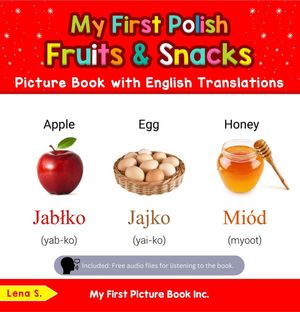 My First Polish Fruits &Snacks Picture Book with English Translations Teach &Learn Basic Polish words for Children, #3Żҽҡ[ Lena S. ]