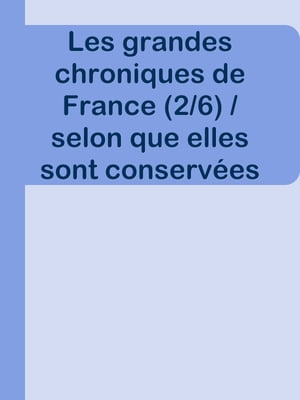 Les grandes chroniques de France (2/6) / selon que elles sont conservées en l'Eglise de Saint-Denis