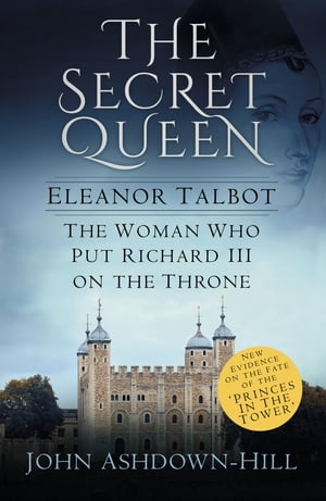 The Secret Queen Eleanor Talbot, The Woman who put Richard III on the Throne