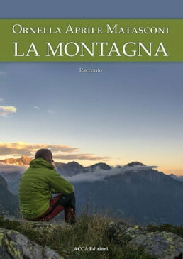La montagna(i miei racconti - storie vere)【電子書籍】[ Ornella Aprile Matasconi ]
