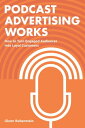 Podcast Advertising Works: How to Turn Engaged Audiences into Loyal Customers【電子...