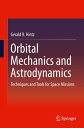 Orbital Mechanics and Astrodynamics Techniques and Tools for Space Missions【電子書籍】 Gerald R. Hintz