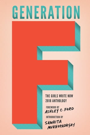 Generation F The Girls Write Now 2018 Anthology【電子書籍】 Girls Write Now