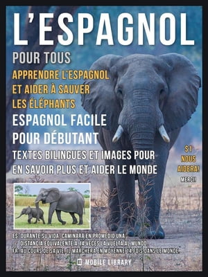 L’Espagnol pour tous - Apprendre L’Espagnol et Aider ? Sauver les ?l?phants Espagnol facile pour d?butant - Textes bilingues et images pour en savoir plus et aider le monde