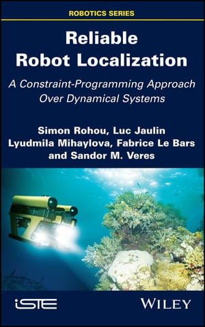 Reliable Robot LocalizationA Constraint-Programming Approach Over Dynamical Systems【電子書籍】[ Simon Rohou ]