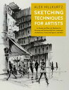 Sketching Techniques for Artists In-Studio and Plein-Air Methods for Drawing and Painting Still Lifes, Landscapes, Architecture, Faces and Figures, and More