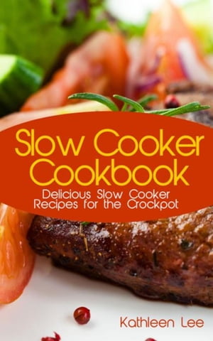 Slow Cooker Cookbook Delicious Slow Cooker Recipes for the Crockpot【電子書籍】 Kathleen Lee