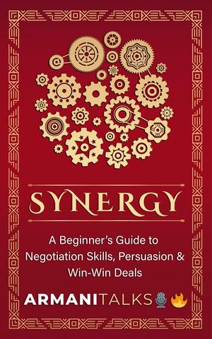 Synergy: A Beginner's Guide to Negotiation Skills, Persuasion & Win-Win Deals