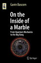 On the Inside of a Marble From Quantum Mechanics to the Big Bang【電子書籍】[ Gavin Bascom ]