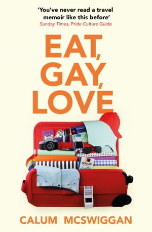 Eat, Gay, Love Longlisted for the Polari First Book Prize【電子書籍】[ Calum McSwiggan ]