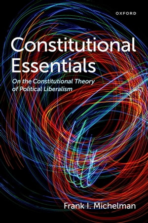 Constitutional Essentials On the Constitutional Theory of Political Liberalism【電子書籍】[ Frank I. Michelman ]