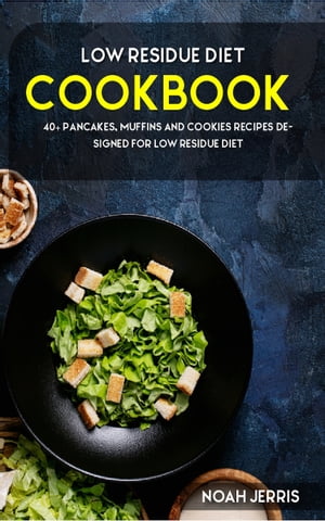 Low Residue Diet Cookbook 40+ Pancakes, Muffins and Cookies recipes designed for a healthy and balanced Low Residue diet