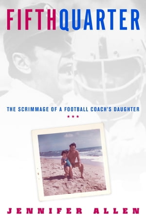 Fifth Quarter The Scrimmage of a Football Coach's Daughter【電子書籍】[ Jennifer Allen ]