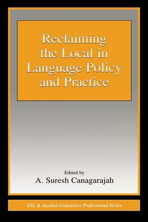 Reclaiming the Local in Language Policy and Practice