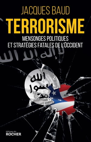 Terrorisme Mensonges politiques et strat?gies fatales de l'Occident