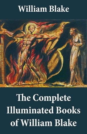 The Complete Illuminated Books of William Blake (Unabridged - With All The Original Illustrations)