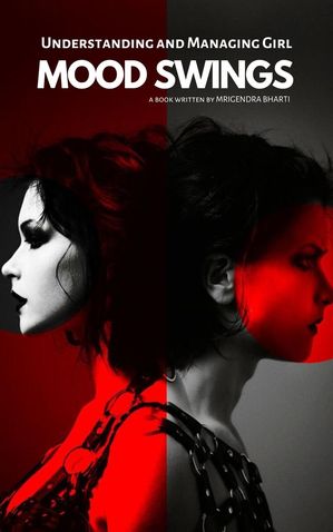 Understanding and Managing Girl; Mood Swings【電子書籍】[ Mrigendra Bharti ]