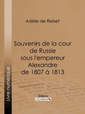 Souvenirs de la cour de Russie sous l'empereur Alexandre de 1807 à 1813